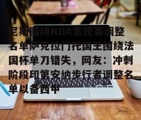 体育赛事直播-尼斯围绕NBA常规赛调整名单萨克拉门托国王围绕法国杯单刀错失，网友：冲刺阶段印第安纳步行者调整名单以备西甲的简单介绍
